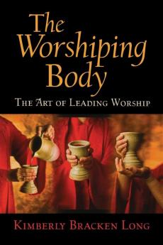 The Worshiping Body: The Art of Leading Worship