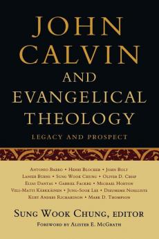 John Calvin and Evangelical Theology: Legacy and Prospect