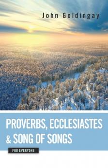 Proverbs Ecclesiastes and Song of Songs for Everyone