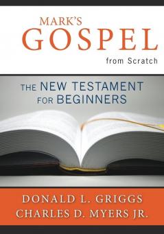 Mark's Gospel from Scratch: The New Testament for Beginners (The Bible from Scratch)