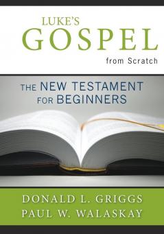 Luke's Gospel from Scratch: The New Testament for Beginners (The Bible from Scratch)