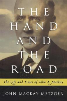 The Hand and the Road: The Life and Times of John A. Mackay