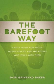 The Barefoot Way: A Faith Guide for Youth Young Adults and the People Who Walk with Them