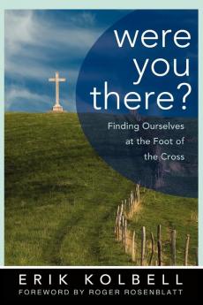 Were You There?: Finding Ourselves at the Foot of the Cross