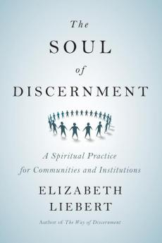 The Soul of Discernment: A Spiritual Practice for Communities and Institutions