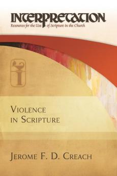 Violence in Scripture: Interpretation (Interpretation: Resources for the Use of Scripture in the Church)