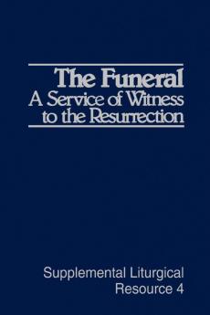 The Funeral: A Service of Witness to the Resurrection: 04 (Supplemental Liturgical Resources)