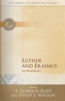 Luther and Erasmus: Free Will and Salvation (The Library of Christian Classics)