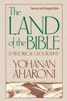 The Land of the Bible Revised and Enlarged Edition: A Historical Geography