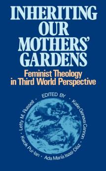 Inheriting Our Mothers' Gardens: Feminist Theology in Third World Perspective