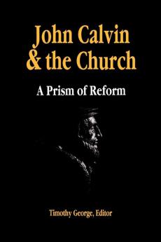 John Calvin and the Church: A Prism of Reform