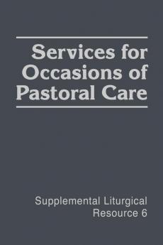 Services for Occasions of Pastoral Care: The Worship of God (Supplemental Liturgical Resources)