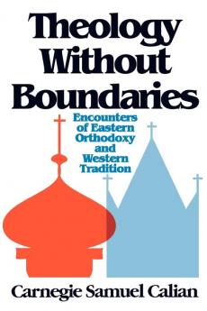 Theology without Boundaries: Encounters of Eastern Orthodoxy and Western Tradition