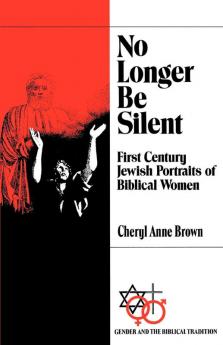 No Longer Be Silent: First Century Jewish Portraits of Biblical Women (Gender and the Biblical Tradition)