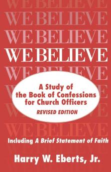 We Believe Revised Edition: A Study of the Book of Confessions for Church Officers