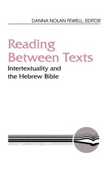 Reading between Texts: Intertextuality and the Hebrew Bible (Literary Currents in Biblical Interpretation)