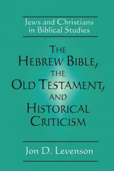 The Hebrew Bible the Old Testament and Historical Criticism: Jews and Christians in Biblical Studies