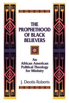 The Prophethood of Black Believers: An African American Political Theology for Ministry