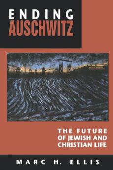 Ending Auschwitz: The Future of Jewish and Christian Life