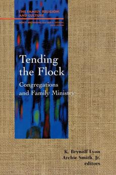 Tending the Flock: Congregations and Family Ministry (Family Religion and Culture)