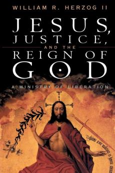 Jesus Justice and the Reign of God: A Ministry of Liberation