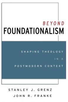 Beyond Foundationalism: Shaping Theology in a Postmodern Context