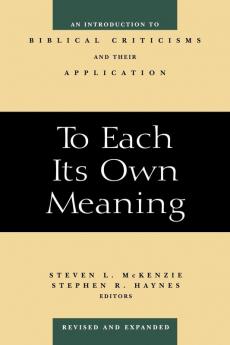 To Each Its Own Meaning Revised and Expanded: An Introduction to Biblical Criticisms and Their Application