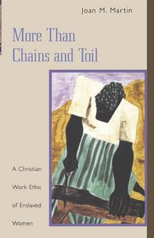 More than Chains and Toil: A Christian Work Ethic of Enslaved Women