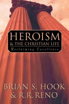 Heroism and the Christian Life: Reclaiming Excellence