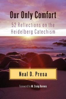 Our Only Comfort: 52 Reflections on the Heidelberg Catechism