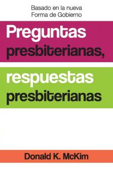 Presbyterian Questions Presbyterian Answers Spanish Edition: Exploring Reformed Practical Theology and Ethics