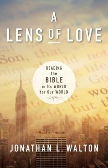 A Lens of Love: Reading the Bible in Its World for Our World