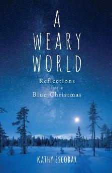 A Weary World: Reflections for a Blue Christmas