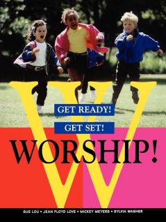 Get Ready! Get Set! Worship!: A Resource for Including Children in Worship for Pastors Educators Parents Sessions and Committees