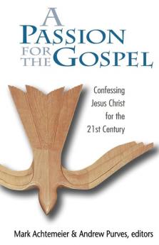 A Passion for the Gospel: Confessing Jesus Christ for the 21st Century