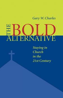 The Bold Alternative: Staying in Church in the 21st Century