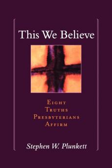 This We Believe: Eight Truths Presbyterians Affirm