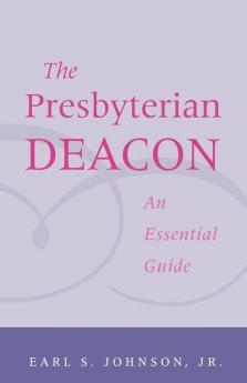 The Presbyterian Deacon: An Essential Guide