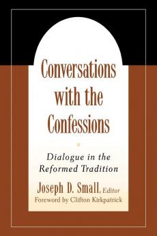 Conversations with the Confessions: Dialogue in the Reformed Tradition