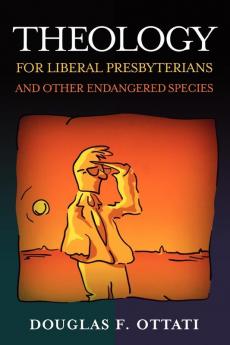 Theology for Liberal Presbyterians and Other Endangered Species