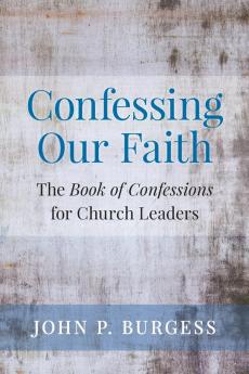 Confessing Our Faith: The Book of Confessions for Church Leaders