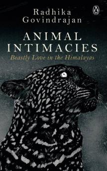 Animal Intimacies Beastly Love in the Himalayas