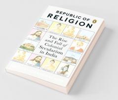 Republic of Religion The Rise and Fall of Colonial Secularism in India