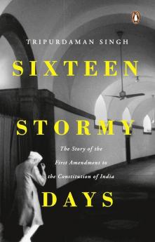 Sixteen Stormy Days: The Story of the First Amendment to the Constituion of India