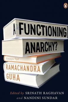 A Functioning Anarchy? Essays for Ramachandra Guha