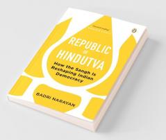 Republic of Hindutva How the Sangh Is Reshaping Indian Democracy