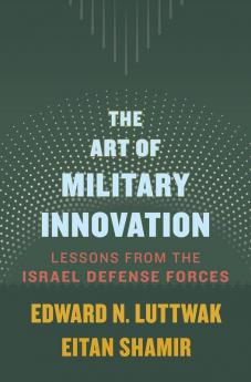 THE ART OF MILITARY INNOVATION - LESSONS FROM THE ISRAEL