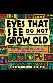 Eyes That See Do Not Grow Old: The Proverbs of Mexico Central and South America