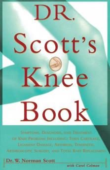 Dr. Scott's Knee Book: Symptoms Diagnosis and Treatment of Knee Problems Including Torn Cartilage Ligament Damage Arthritis Tendinitis Arthroscopic Surgery and Total Knee Replacement