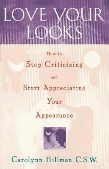 Love Your Looks: How to Stop Criticizing and Start Appreciating Your Appearance
